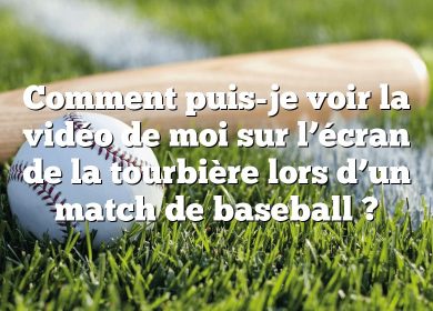 Comment puis-je voir la vidéo de moi sur l’écran de la tourbière lors d’un match de baseball ?